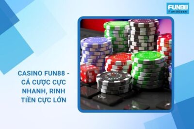 Casino Fun88 – Cá Cược Cực Nhanh, Rinh Tiền Cực Lớn