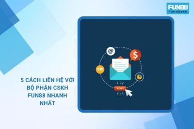 CSKH Fun88 24/24 | 5 Cách Liên Hệ “Nhanh Chóng & Hiệu Quả”