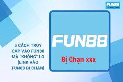 Link Vào Fun88 Bị Chặn | Nguyên Nhân & Cách Khắc Phục