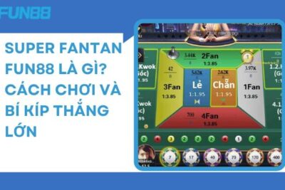 Super Fantan Fun88 Là Gì? Cách Chơi Và Bí Kíp Thắng Lớn