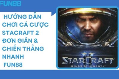 Hướng dẫn chơi cá cược Starcraft 2 đơn giản & chiến thắng nhanh