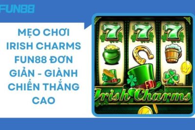 Mẹo Chơi Irish Charms Fun88 – Giành Chiến Thắng 100%